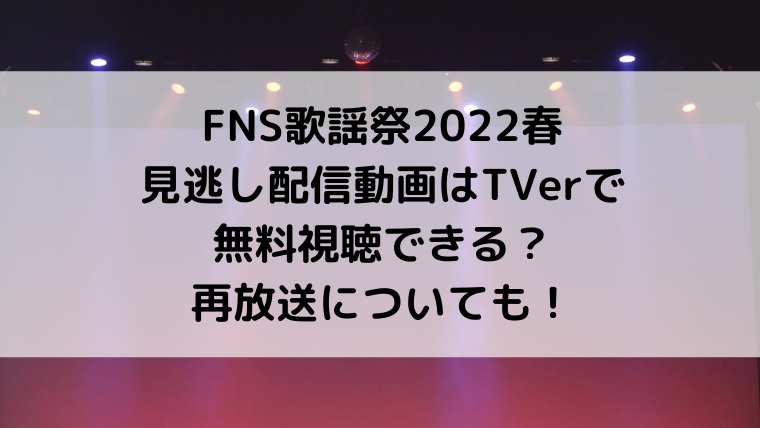 FNS歌謡祭2022春見逃し配信動画はTVerで無料視聴できる？再放送についても！