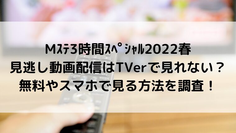 Mステ/ミュージックステーション3時間スペシャル2022春見逃し動画配信はTVerで見れない?無料やスマホで見る方法を調査!