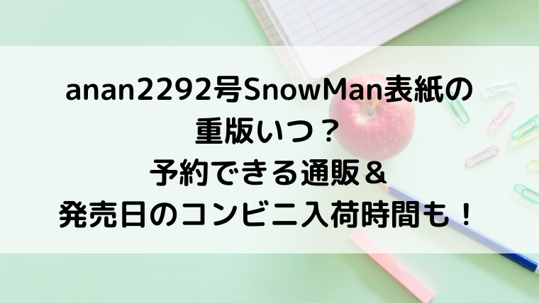 anan2292号SnowMan表紙の重版いつ？予約できる通販＆発売日のコンビニ入荷時間も！