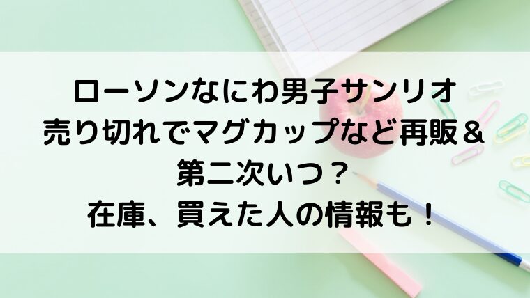 ローソンなにわ男子サンリオ売り切れでマグカップなど再販&第二次いつ?在庫、買えた人の情報!