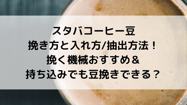 スタバコーヒー豆の挽き方と入れ方/抽出方法！挽く機械おすすめ＆持ち込みでも豆挽きできる？