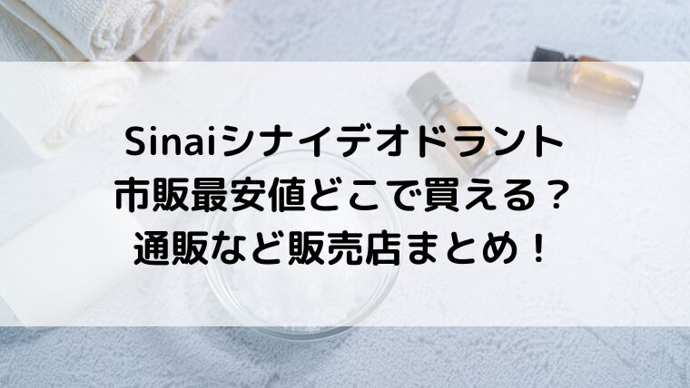 Sinaiシナイデオドラントは市販最安値どこで買える？通販など販売店まとめ！