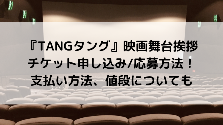 TANGタング映画舞台挨拶のチケット申し込み/応募方法！支払い方法、値段についても