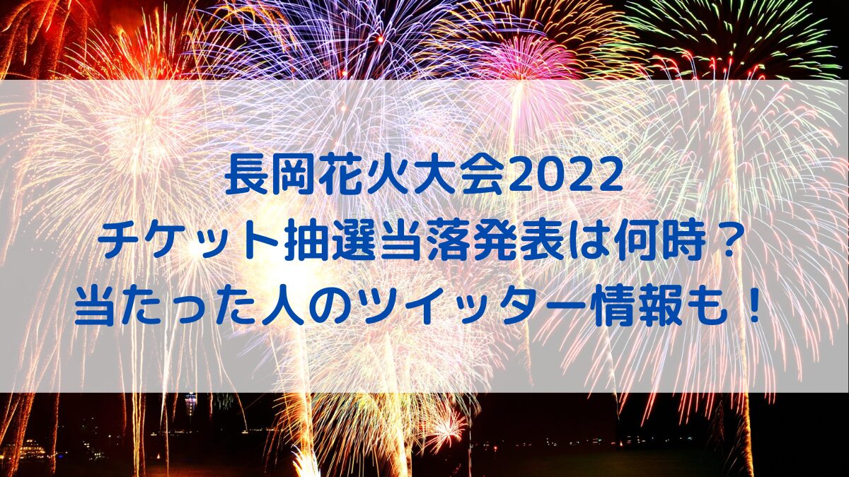 長岡花火大会2022チケット抽選当落発表は何時?当たった人のツイッター情報も!