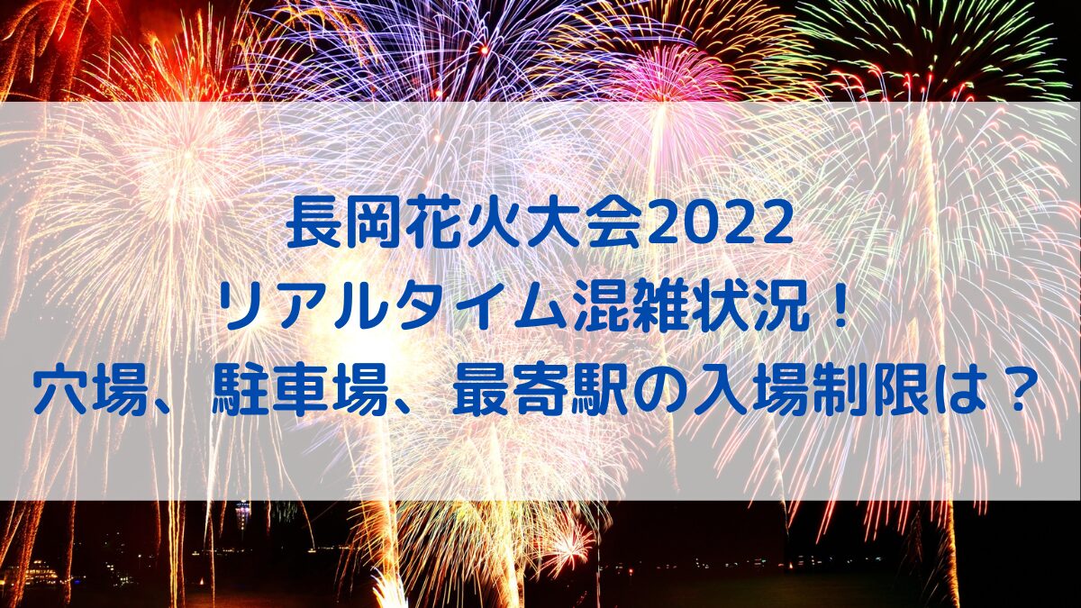 長岡花火大会2022のリアルタイム混雑状況!穴場、駐車場、最寄駅の入場制限は?
