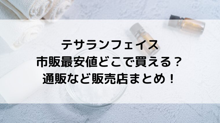 テサランフェイスは市販最安値どこで買える？通販など販売店まとめ！