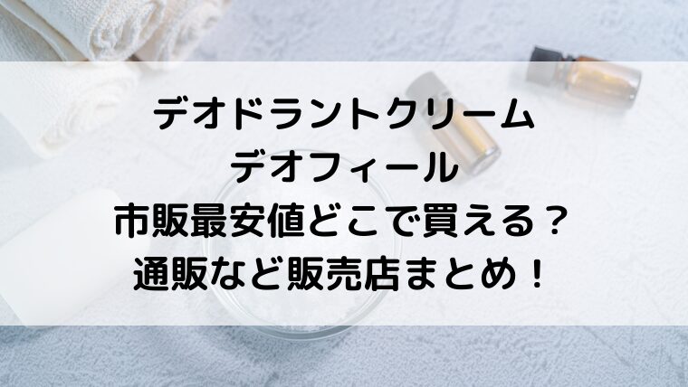 デオドラントクリームデオフィールは市販最安値どこで買える？通販など販売店まとめ！