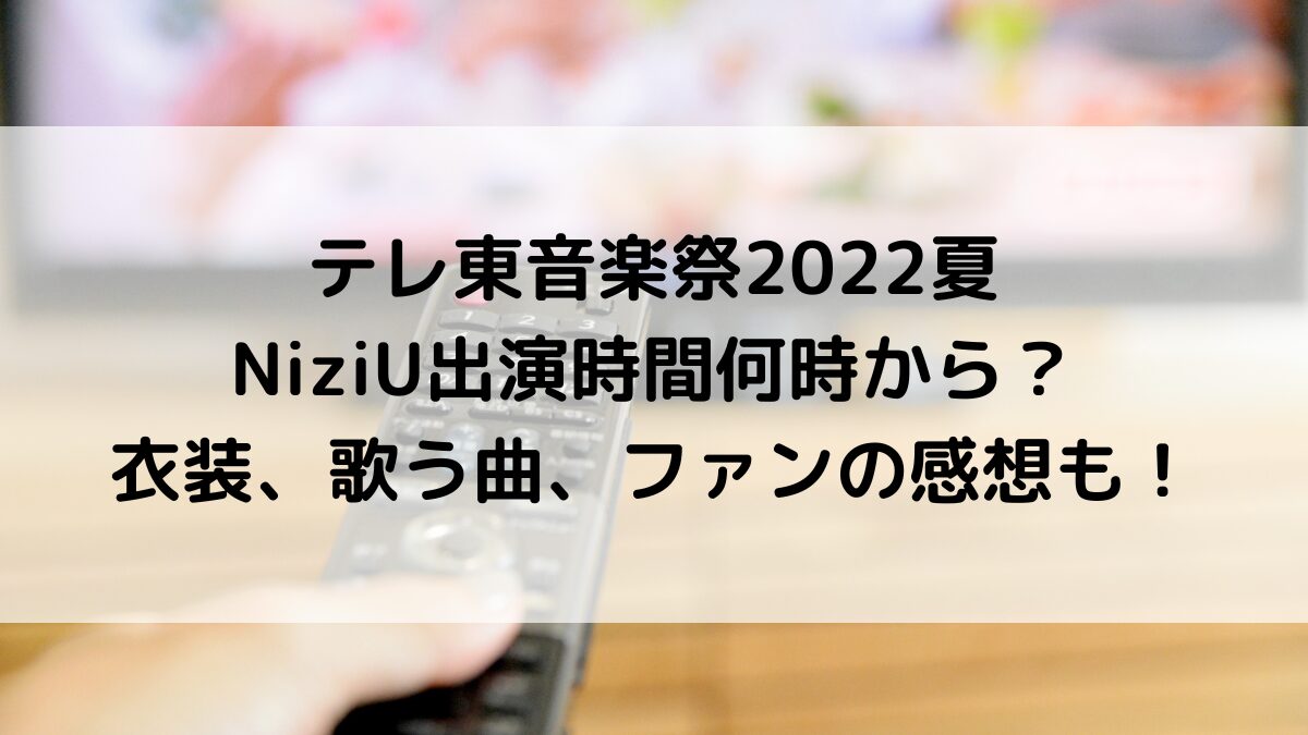 テレ東音楽祭2022夏 NiziU出演時間何時から？ 衣装、歌う曲、ファンの感想も！