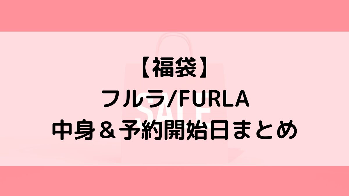 フルラFURLA福袋の中身&予約いつから?値段&種類、売り切れ再販