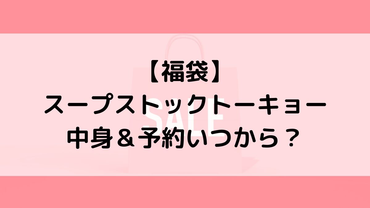 スープストックトーキョー福袋の中身＆予約いつから？値段＆種類などまとめ