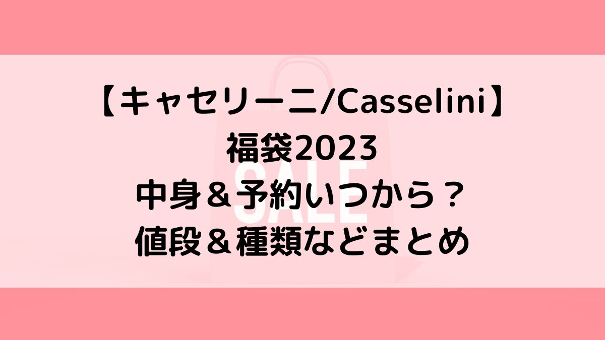 キャセリーニCasselini福袋2023 中身＆予約いつから？ 値段＆種類などまとめ