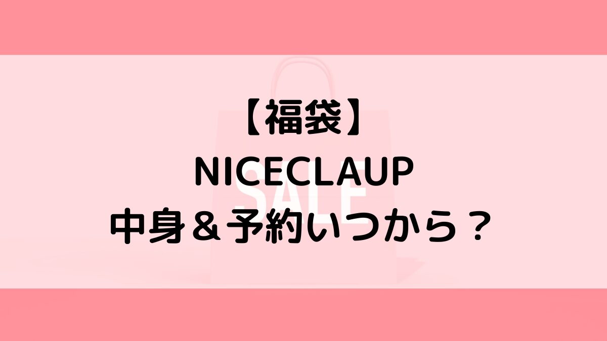 ナイスクラップNICECLAUP福袋の中身＆予約いつから？値段＆種類などまとめ