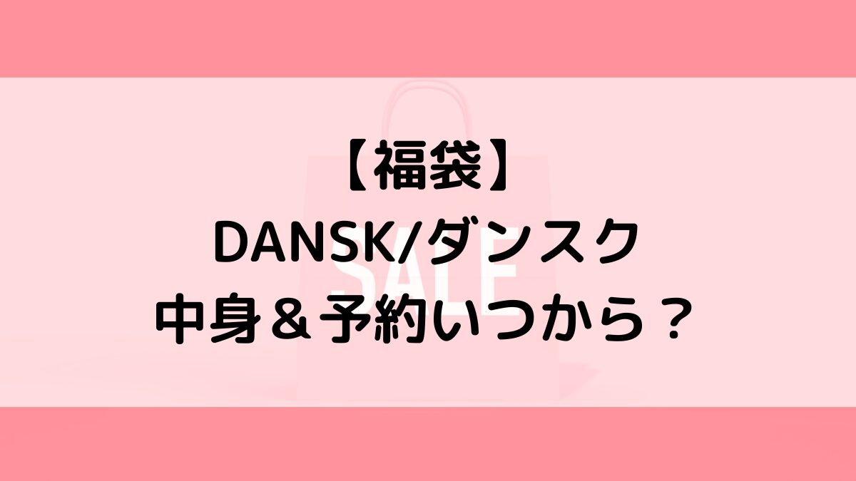 DANSKダンスク福袋の中身＆予約いつから？値段＆種類などまとめ