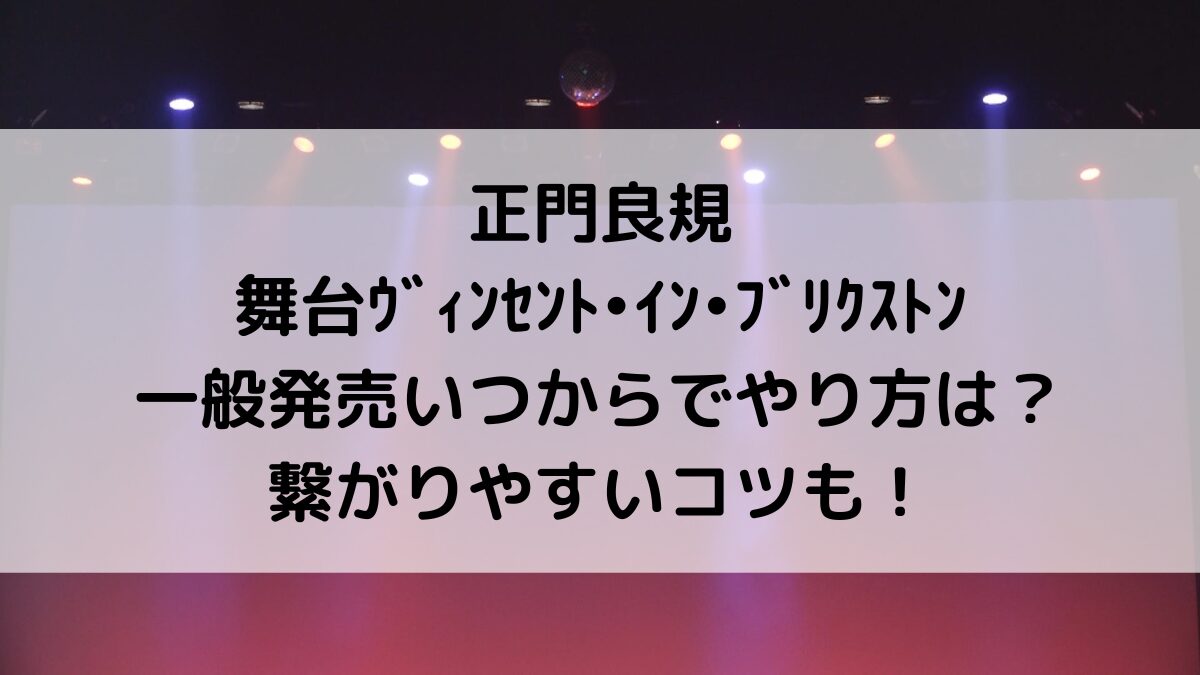 正門良規/舞台ヴィンセント•イン•ブリクストンの一般発売・応募のやり方!販売いつから&繋がりやすいコツも!