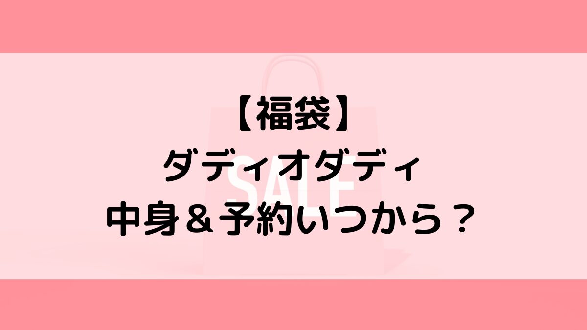 ダディオダディ福袋の中身＆予約いつから？値段＆種類などまとめ