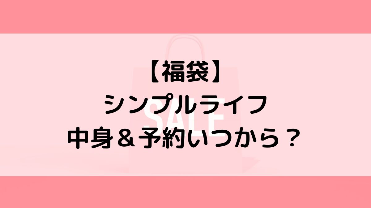 シンプルライフSIMPLELIFE福袋の中身＆予約いつから？値段＆種類などまとめ