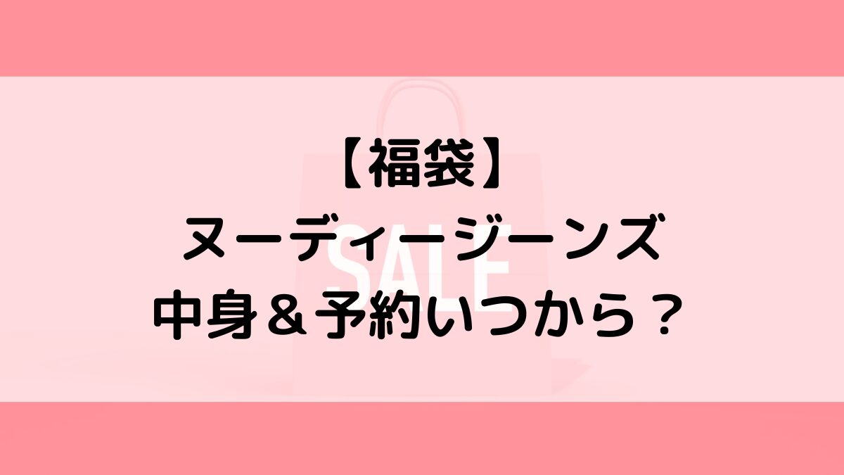 ヌーディージーンズNudieJeans福袋の中身&予約いつから?値段&種類などまとめ