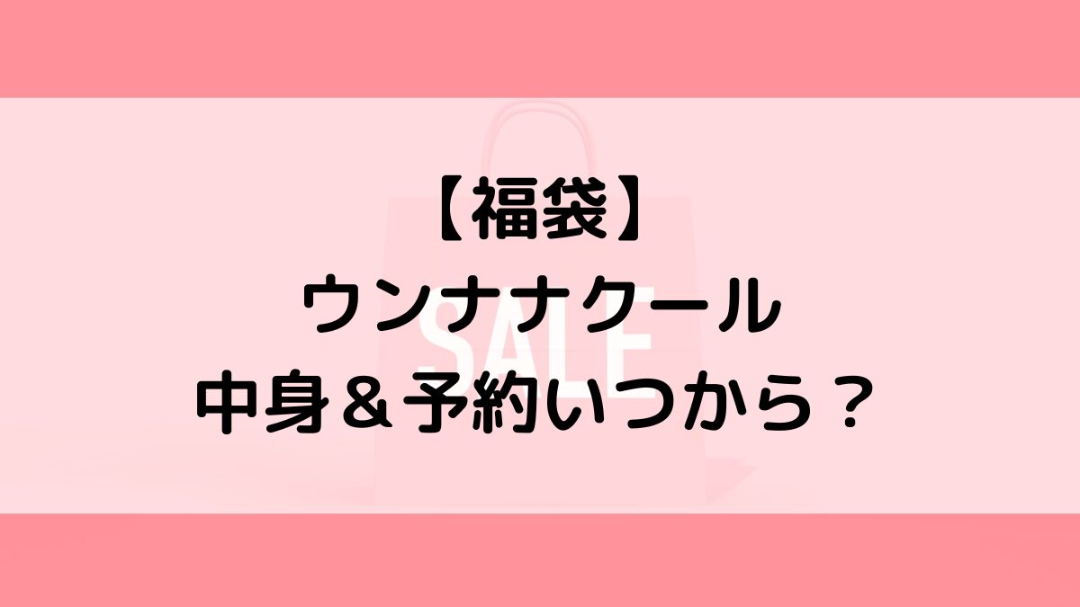 ウンナナクール福袋の中身&予約いつから?値段&種類などまとめ