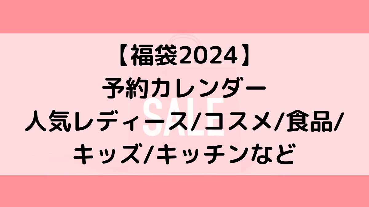 福袋2024予約一覧!人気食品/コスメ/レディースなどオンラインまだ買えるのはココ!