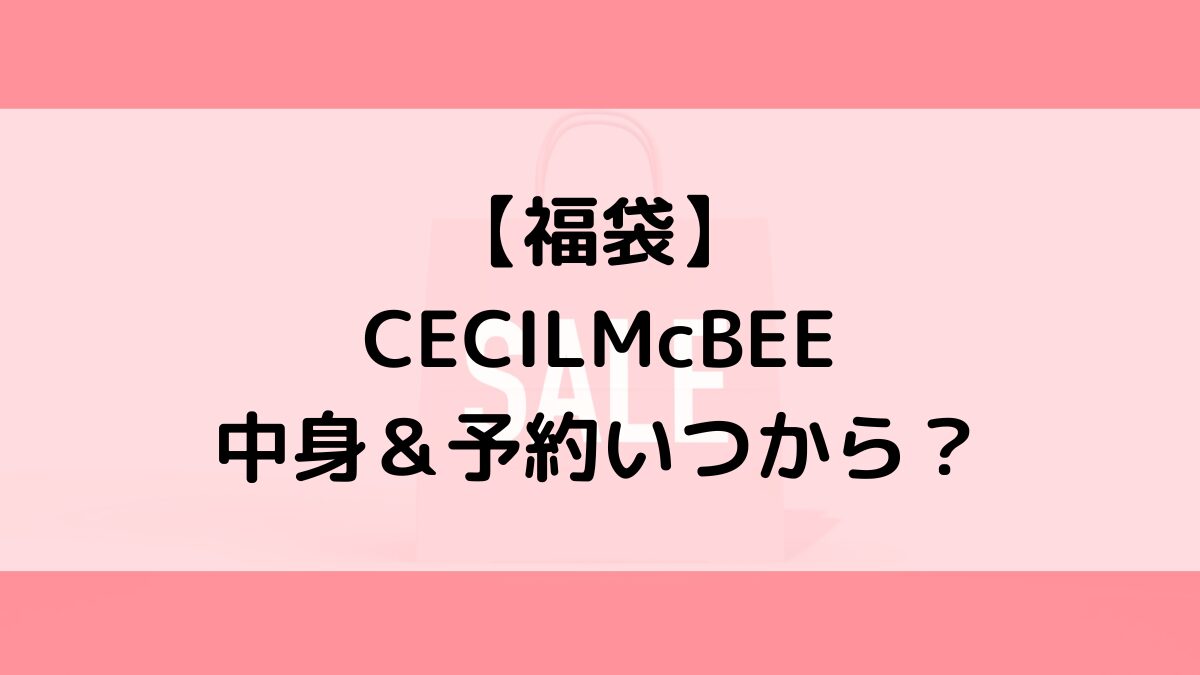 セシルマクビーCECILMcBEE福袋の中身＆予約いつから？値段＆種類などまとめ