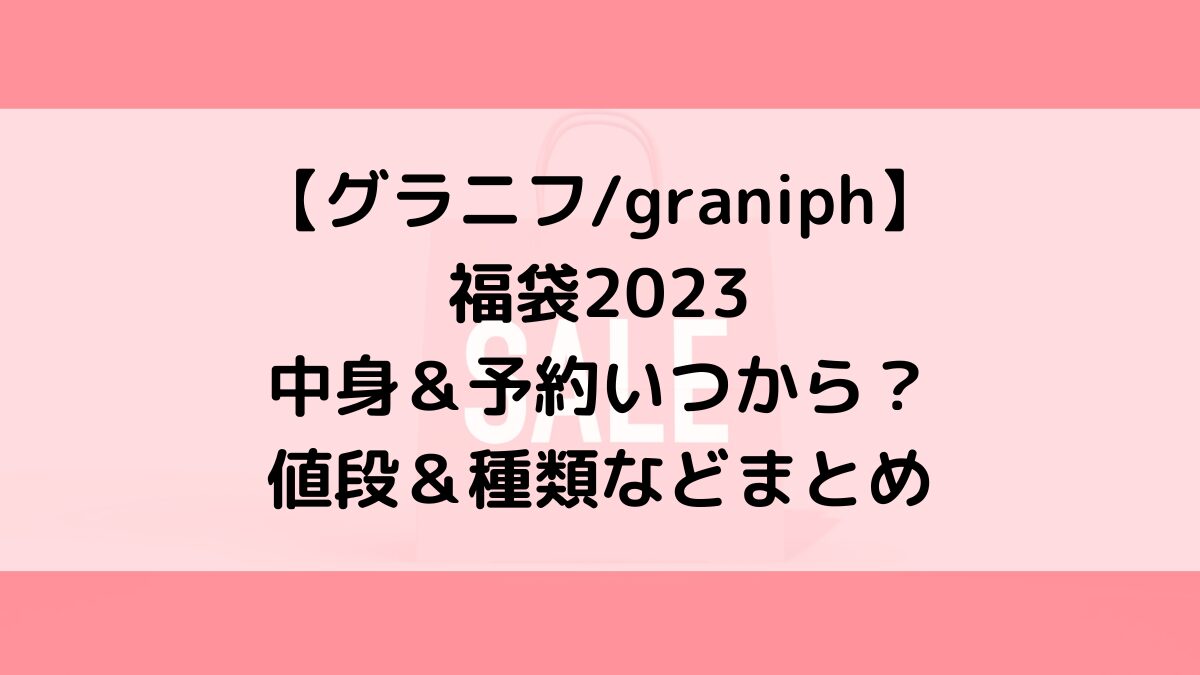 グラニフgraniph福袋2023 中身＆予約いつから？ 値段＆種類などまとめ