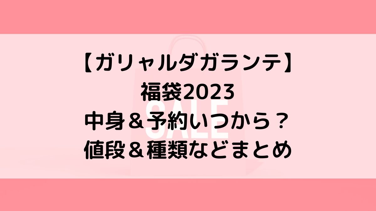 ガリャルダガランテ福袋2023 中身＆予約いつから？ 値段＆種類などまとめ