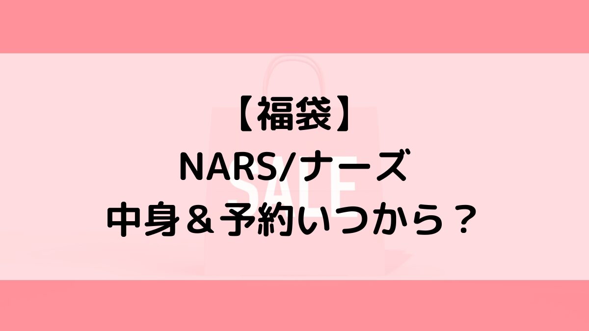 NARSナーズ福袋の中身＆予約いつから？値段＆種類などまとめ