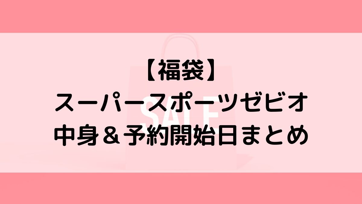 スーパースポーツゼビオ福袋の中身&予約いつから?値段&種類、売り切れ再販