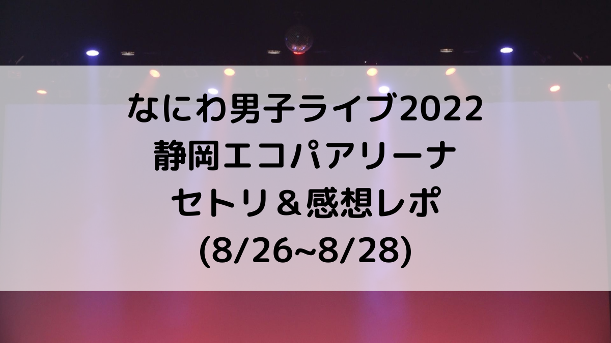 なにわ男子ライブ2022静岡エコパアリーナのセトリ/曲順番！感想レポも(8/26~8/28)