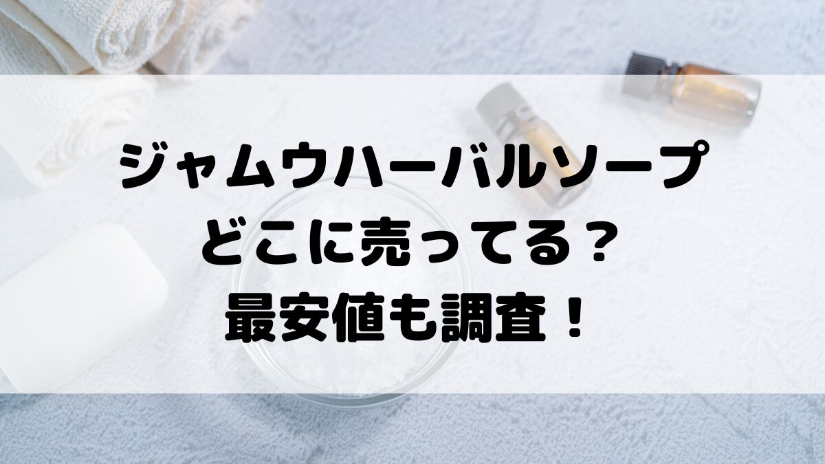 ジャムウハーバルソープの販売店舗は市販通販サイトどこに売ってる？最安値も！