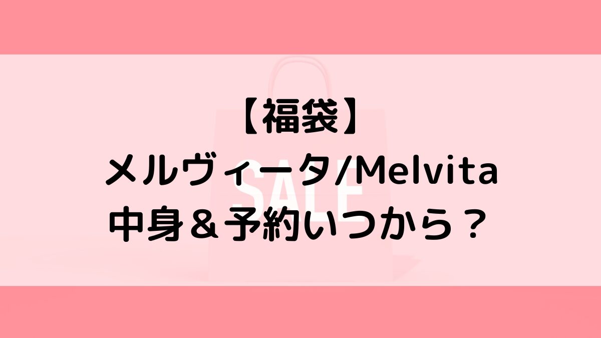 メルヴィータMelvita福袋の中身＆予約いつから？値段＆種類などまとめ