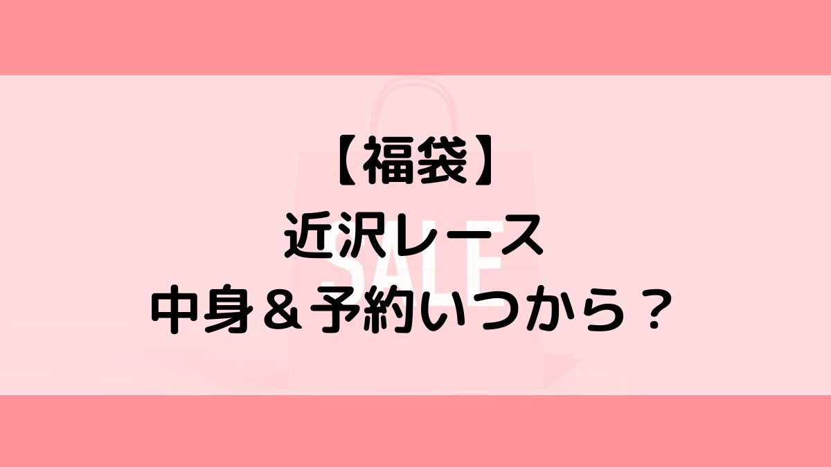 近沢レース福袋の中身＆予約いつから？値段＆種類などまとめ