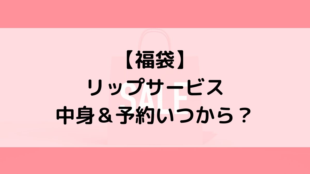 リップサービスLIPSERVICE福袋の中身＆予約いつから？値段＆種類などまとめ