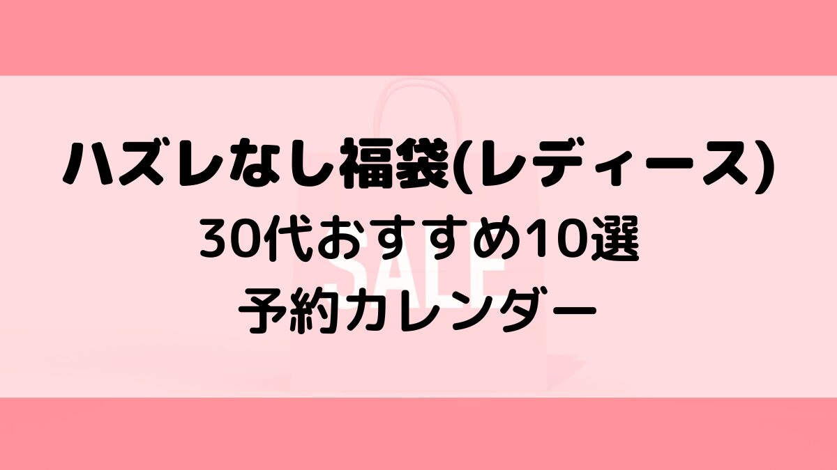 ハズレなし福袋レディース2023！30代買ってよかったおすすめ10選＆予約カレンダー