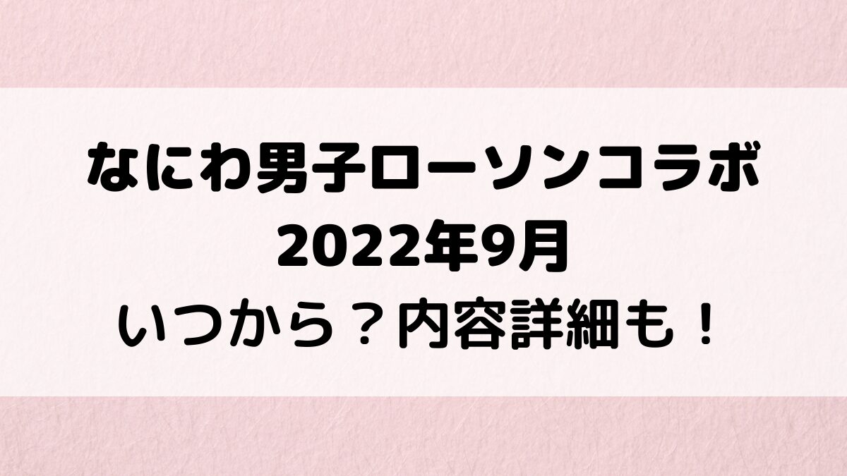 なにわ男子ローソンコラボ2022年9月いつから？内容詳細も！
