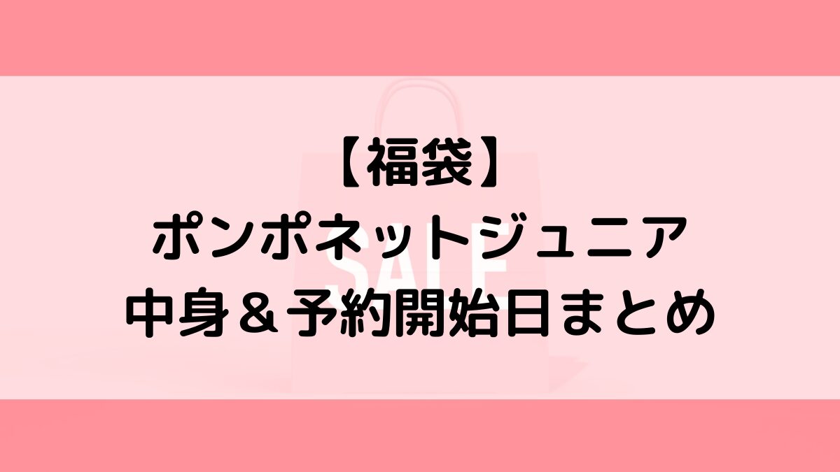ポンポネットジュニア福袋の中身＆予約いつから？値段＆種類などまとめ