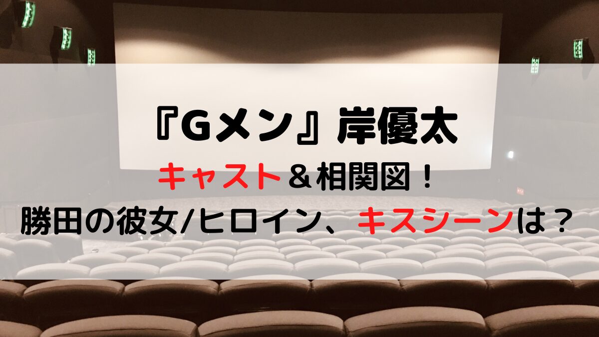 『Gメン』岸優太 キャスト予想&相関図!勝田の彼女ヒロイン、キスシーンは?