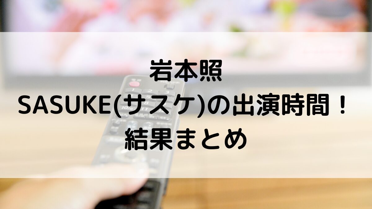 岩本照SASUKE出演時間いつから？結果も！（SnowMan）