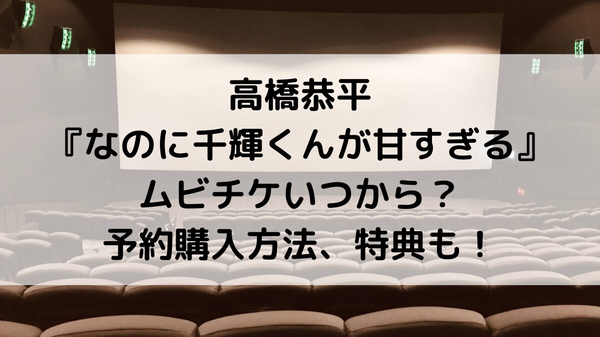 高橋恭平なのに千輝くんが甘すぎる』 ムビチケ前売り券いつから？ 予約購入方法、特典も！