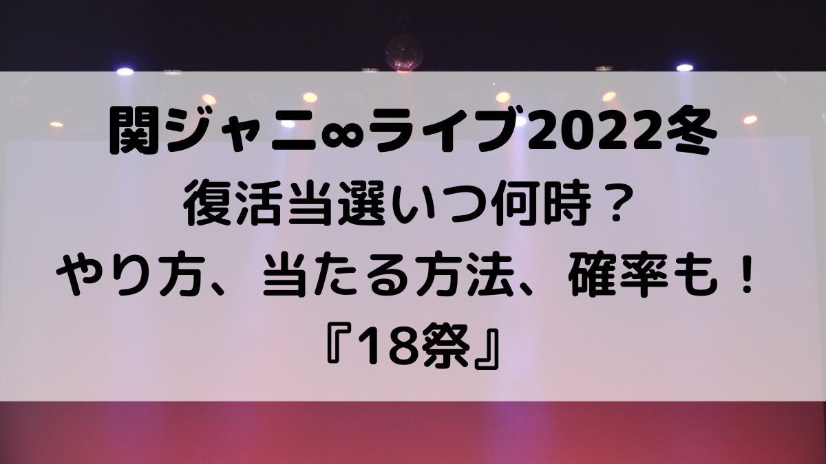 関ジャニ∞ライブ2022冬の復活当選いつ何時？やり方、当たる方法、確率も！