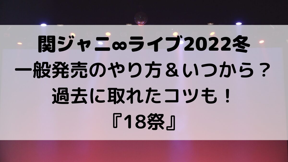 関ジャニ∞ライブ2022冬の一般発売/応募のやり方＆いつから？過去に取れたコツも！