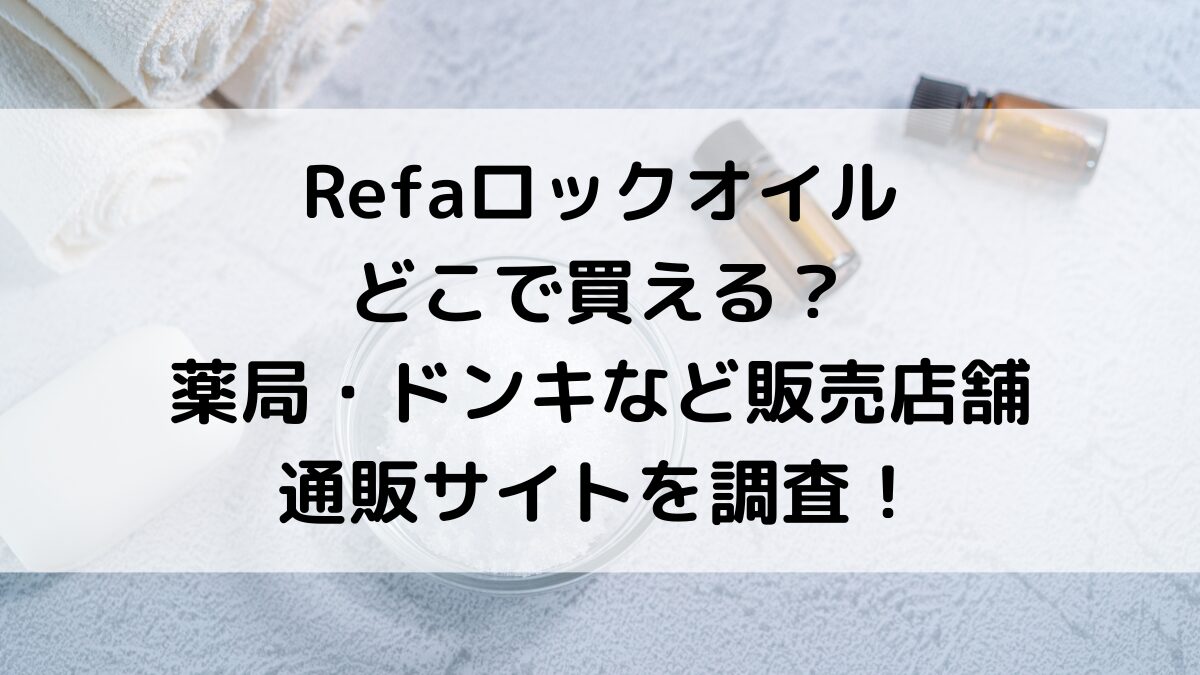 リファRefaロックオイルはどこで買える？薬局・ドンキなど販売店舗、通販サイトの取扱いを調査！
