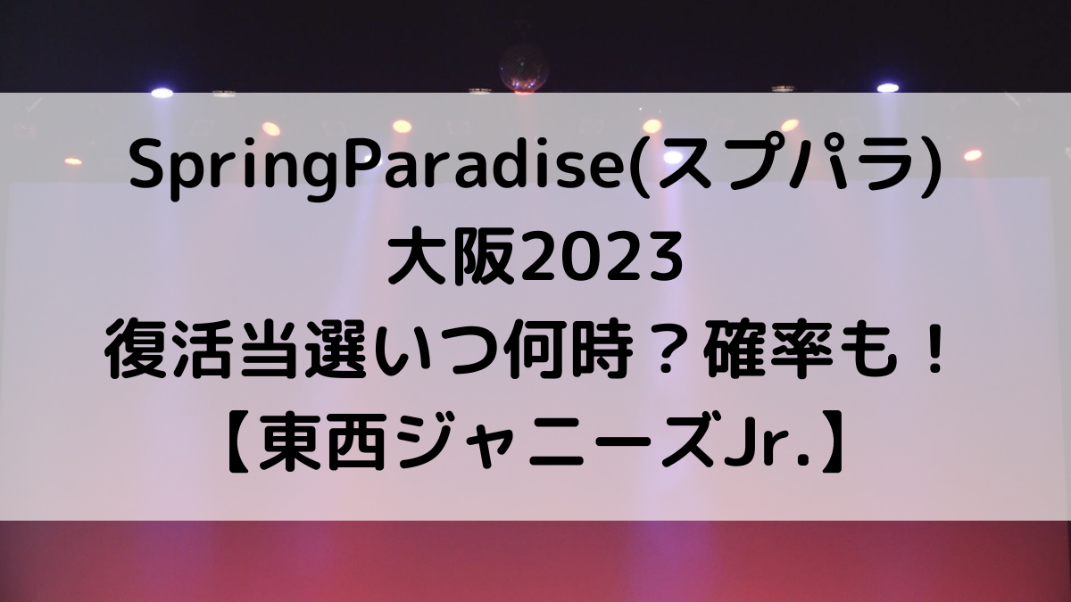 SpringParadise大阪2023の復活当選いつ何時？当たる方法、やり方、確率も！