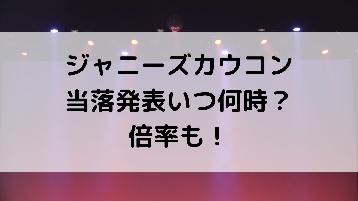 ジャニーズカウコン当落発表時間はいつ何時?倍率、確認方法