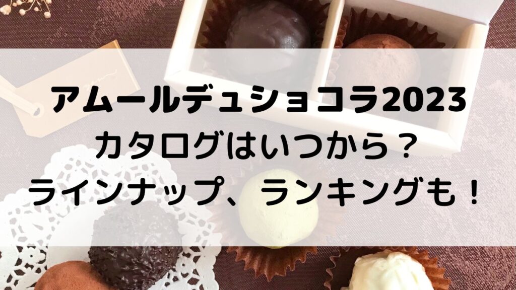 アムールデュショコラ2023 カタログはいつから？ ラインナップ、ランキングも！