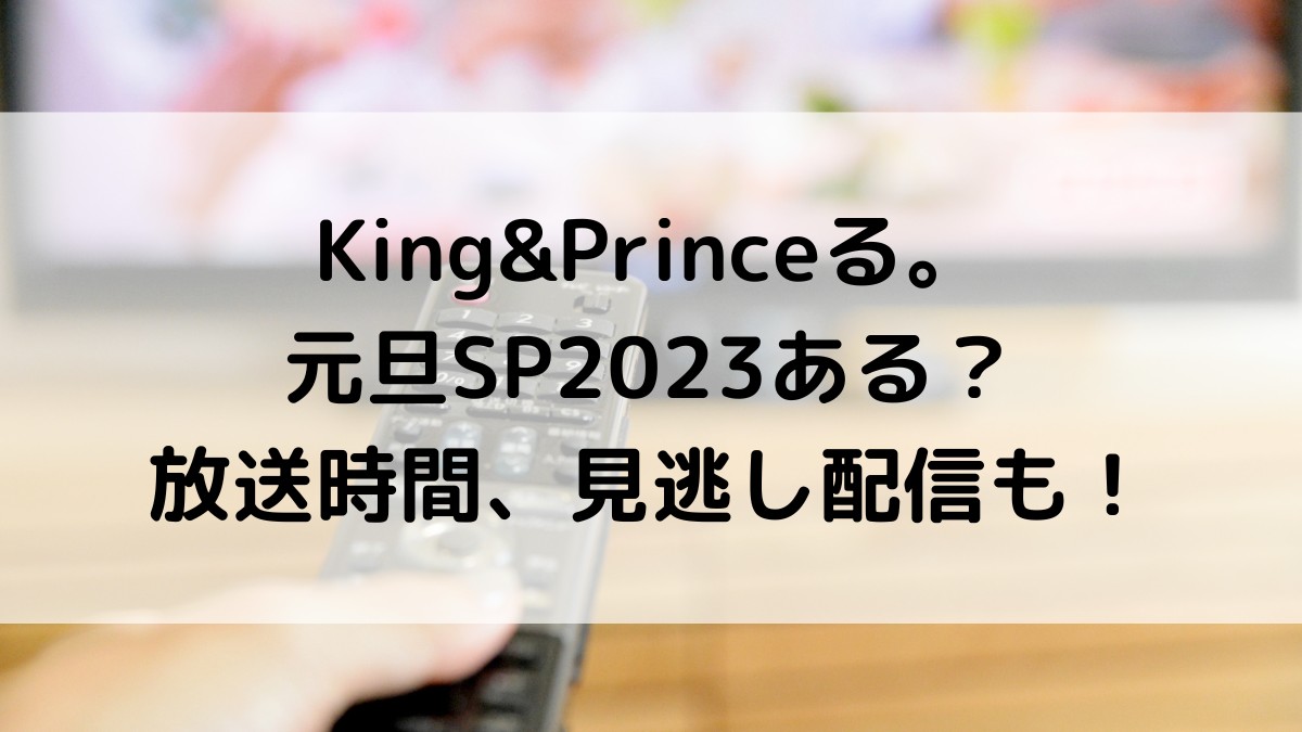 キンプる/King&Princeる元旦SP2023ある？放送時間、見逃し配信も！