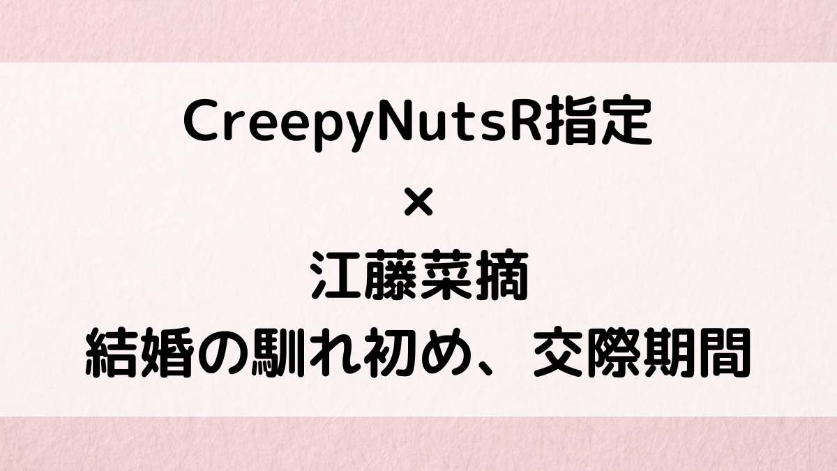CreepyNutsのR指定×江藤菜摘の結婚の馴れ初めは？共演、交際期間、同棲、結婚式など！