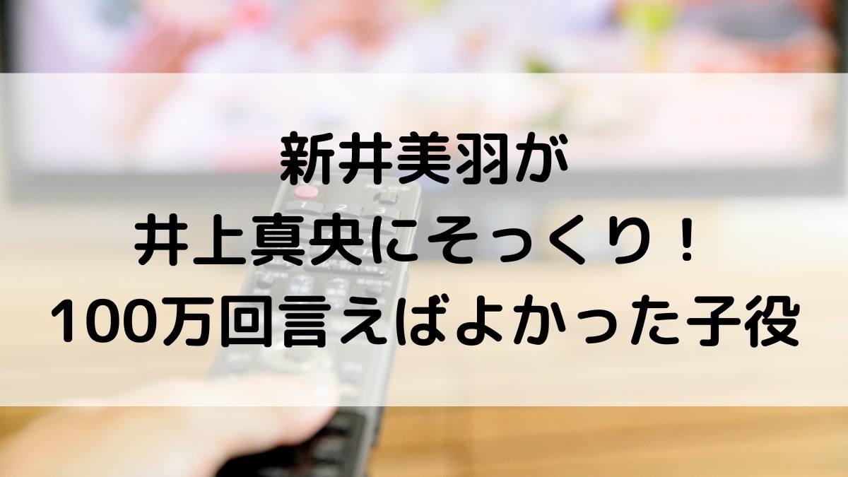 新井美羽は井上真央に似てる！画像比較でそっくり！100万回言えばよかった子役