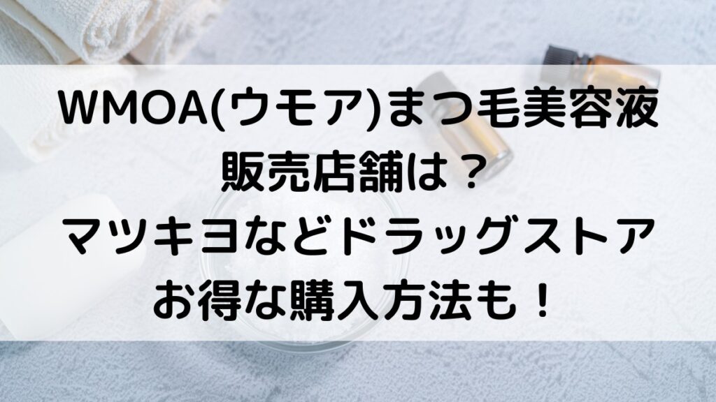 WMOAウモアまつ毛美容液の販売店舗は?マツキヨなどドラッグストア、お得な購入方法も!