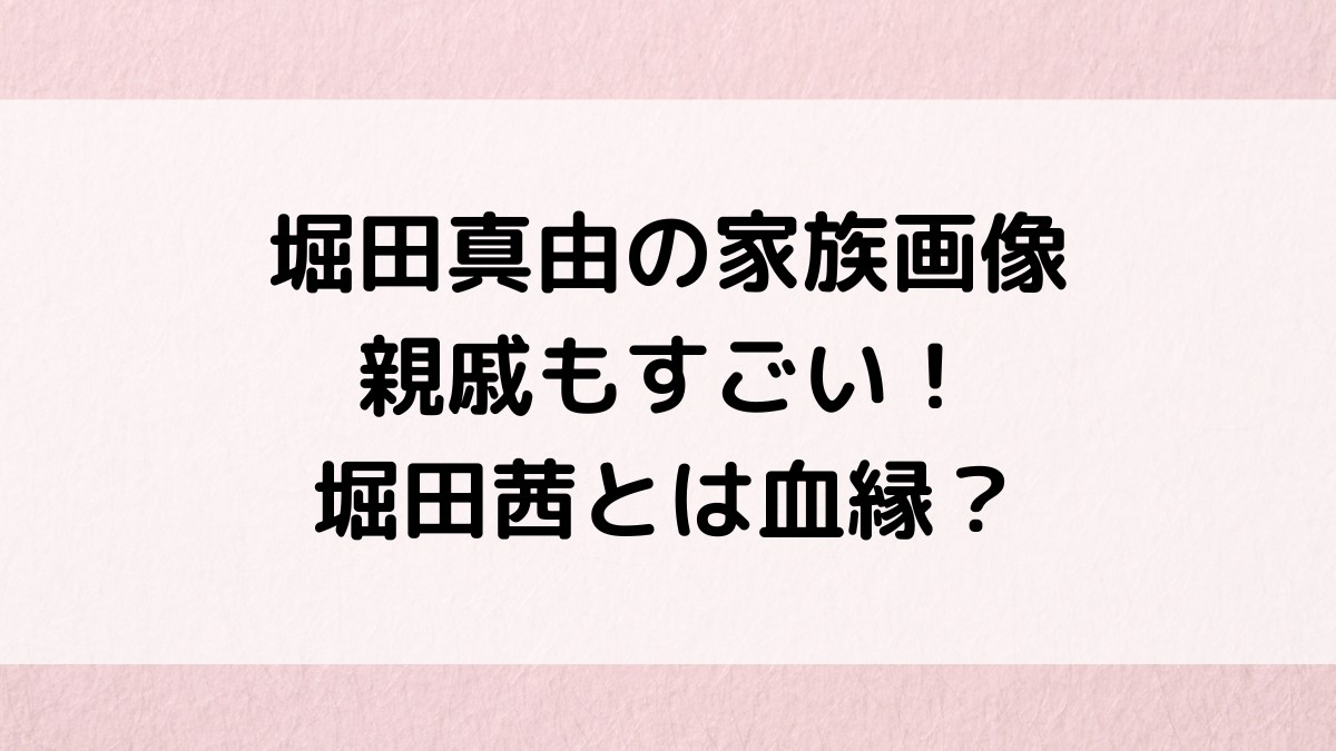 堀田真由の父親・母親・兄の画像＆職業、親戚もすごい！堀田茜と血縁関係？